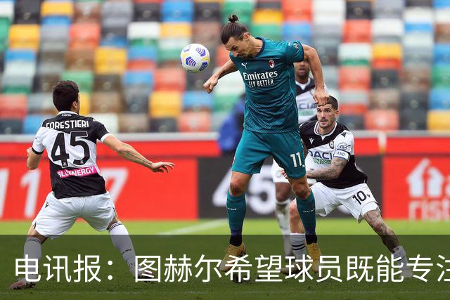 电讯报：图赫尔希望球员既能专注训练，也能形成一种“兄弟情谊”
